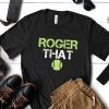Roger That Roger Federer Tennis Tee Shirt