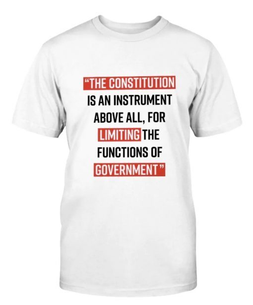 The Constitution is an instrument above all for limiting the functions of government Tee Shirt