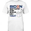 Biden Wasn't Elected He Was Installed Like A Toilet Tee Shirt