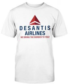 DeSantis Airlines We Bring The Border To You 2023 T-Shirt