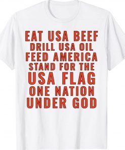 Eat Usa Beef Drill Usa Oil Feed America Stand For The Usa Tee Shirt