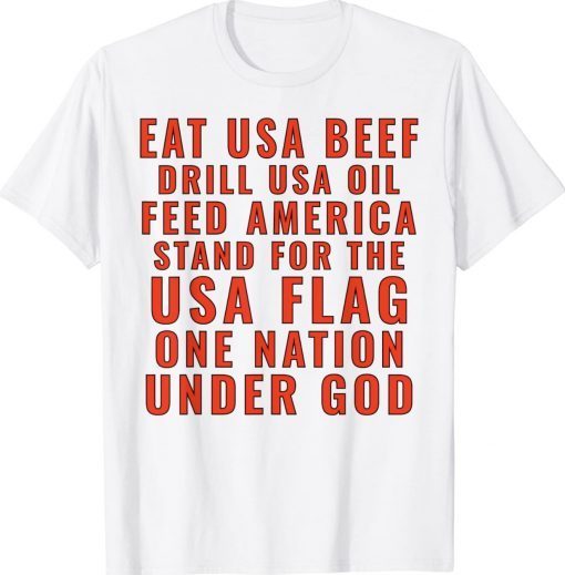 Eat Usa Beef Drill Usa Oil Feed America Stand For The Usa Tee Shirt