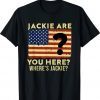 Funny Jackie Are You Here Anti Biden Shirts