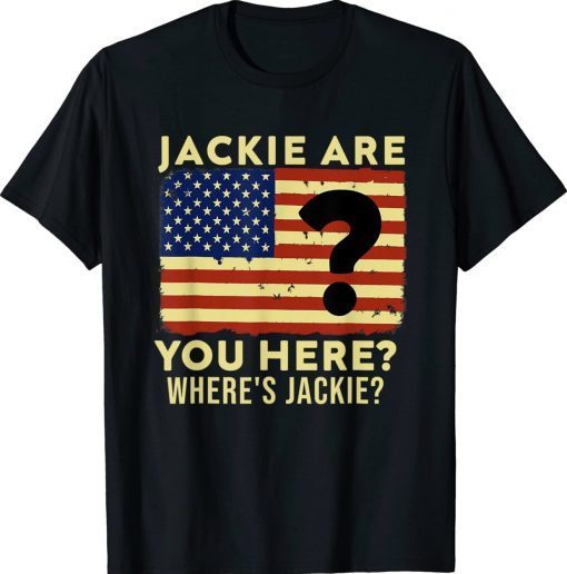 Funny Jackie Are You Here Anti Biden Shirts