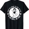 Hey Big Girl Don’t Be Afraid To Get On Top If He Dies Gift T-Shirt
