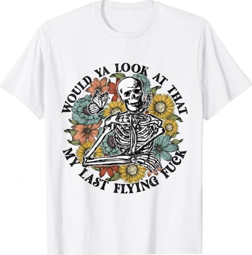 Flower Skeleton Would Ya Look At That Halloween Funny Shirts