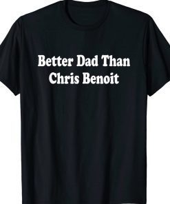 Better Dad than Chris Benoit Classic T-Shirt