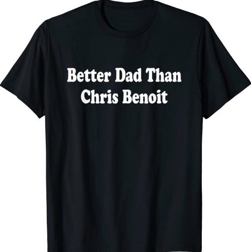 Better Dad than Chris Benoit Classic T-Shirt