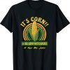 It's Corn A Big Lump with Knobs It Has The Juice Tee Shirt