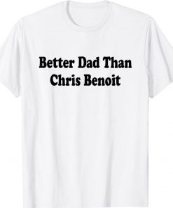 Womens Better Dad than Chris Benoit TShirt