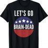 Let's Go Brain Dead Pro Democrat Tee Shirt