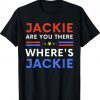 Jackie are You Here Where's Jackie 2024 TShirt