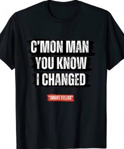 C’mon Man You Know I Changed Tee Shirt