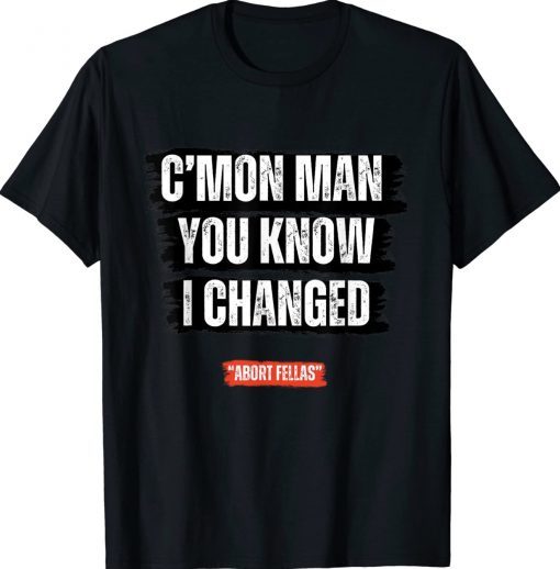 C’mon Man You Know I Changed Tee Shirt