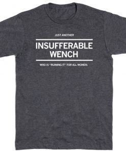 JUST ANOTHER INSUFFERABLE WENCH T-SHIRT