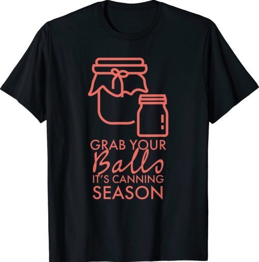 Grab Your Balls It's Canning Season Tee Shirt