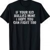 If Your Kid Bullies Mine I Hope You Can Fight Too Tee Shirt