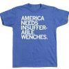 AMERICA NEEDS INSUFFERABLE WENCHES TEE SHIRT
