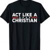 Act Like a Christian Christianity Jesus Bible Biden Tee Shirt
