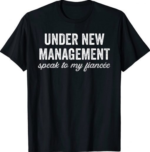 Engagement Party Shirt Men Under New Management See Fiancee Tee Shirt