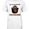 Only You Can Prevent Socialism MAGA Bear Tee Shirt