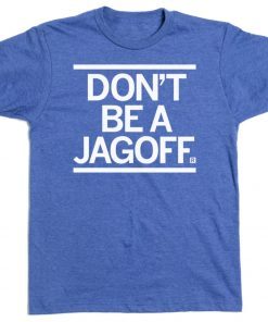 DON'T BE A JAGOFF T-SHIRT