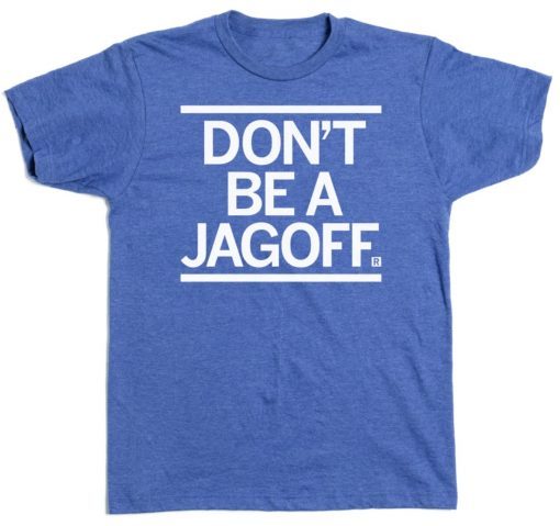 DON'T BE A JAGOFF T-SHIRT