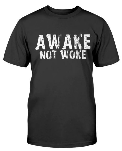 Awake Not Woke Tee Shirt