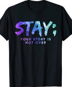 Your Story Is Not Over Stay Suicide Prevention Awareness Tee Shirt