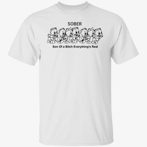 Duck sober son of a bitch everything’s real tee shirt