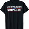 Where's Jackie Jackie are You Here Quote ShirtsWhere's Jackie Jackie are You Here Quote Shirts