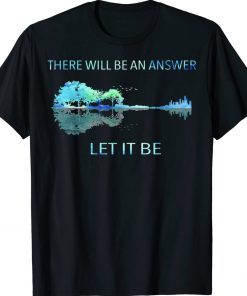 There Will Be An Answer Let It Be Tee Shirt