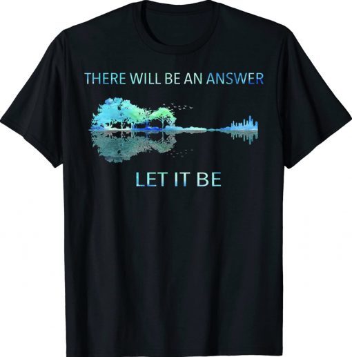 There Will Be An Answer Let It Be Tee Shirt