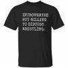Introverted but willing to discuss wrestling tee shirt