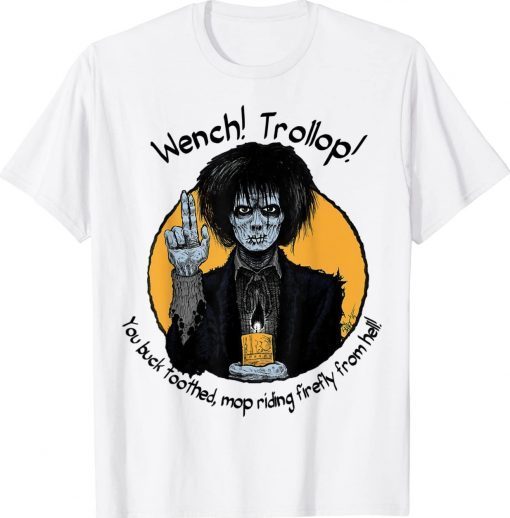 Wench Trollop You Buck Toothed Mop Riding Firefly From Hell Tee Shirt