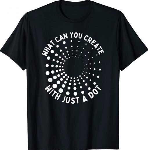 What Can You Create With Just A Dot International Dot Day 2022 T-Shirt