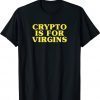 Crypto Is For Virgins Funny T-Shirt