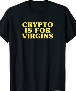 Crypto Is For Virgins Funny T-Shirt