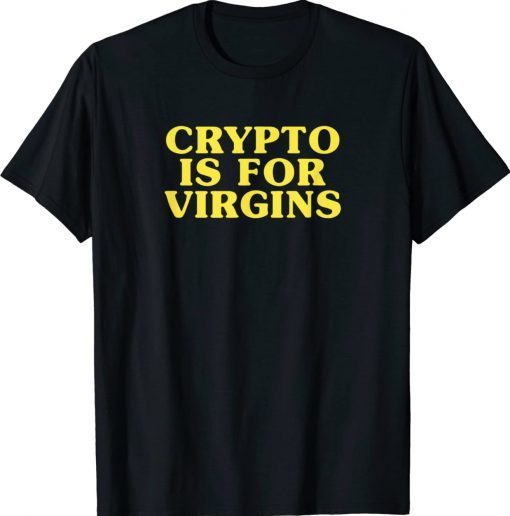 Crypto Is For Virgins Funny T-Shirt