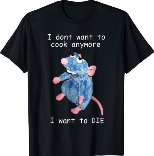 Funny I Dont Want To Cook Anymore I Want To Die T-Shirt