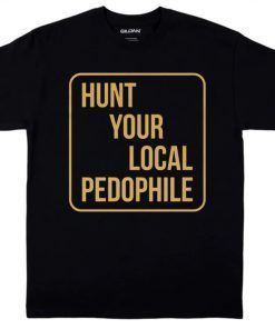 Hunt Your Local Pedophile Gift Shirts