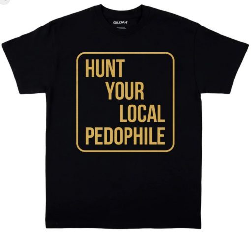 Hunt Your Local Pedophile Gift Shirts