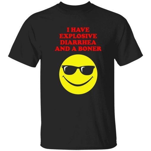 I have explosive diarrhea and a boner unisex tshirt