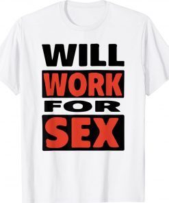 Will Work For Sex Tee Shirt