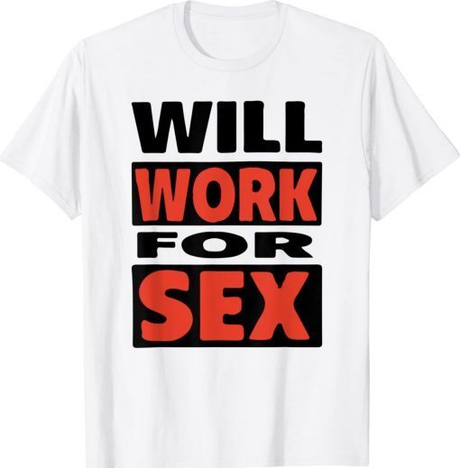 Will Work For Sex Tee Shirt