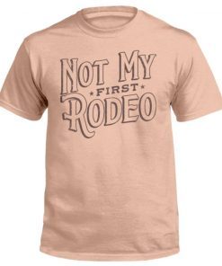 Not My First Rodeo Tee Shirt