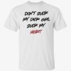 Don’t suck my dick girl suck my heart tee shirt