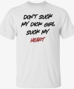 Don’t suck my dick girl suck my heart tee shirt