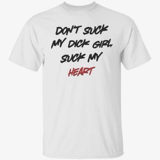 Don’t suck my dick girl suck my heart tee shirt