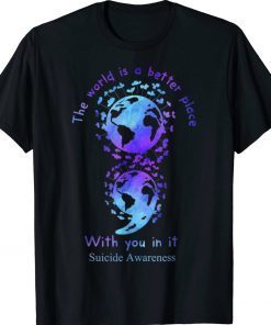 The World Is A Better Place With You In It Suicide Awareness Tee Shirt